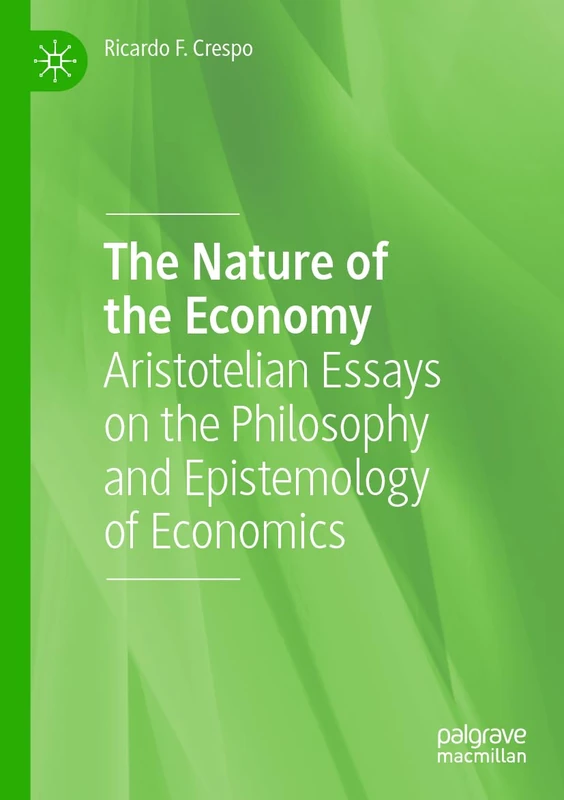 The Nature of the Economy: Aristotelian Essays on the Philosophy and Epistemology of Economics