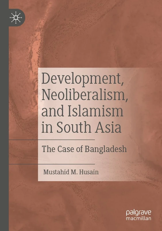 Development, Neoliberalism, and Islamism in South Asia: The Case of Bangladesh