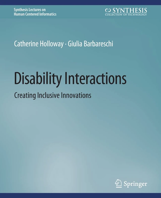 Disability Interactions: Creating Inclusive Innovations (Synthesis Lectures on Human-Centered Informatics)
