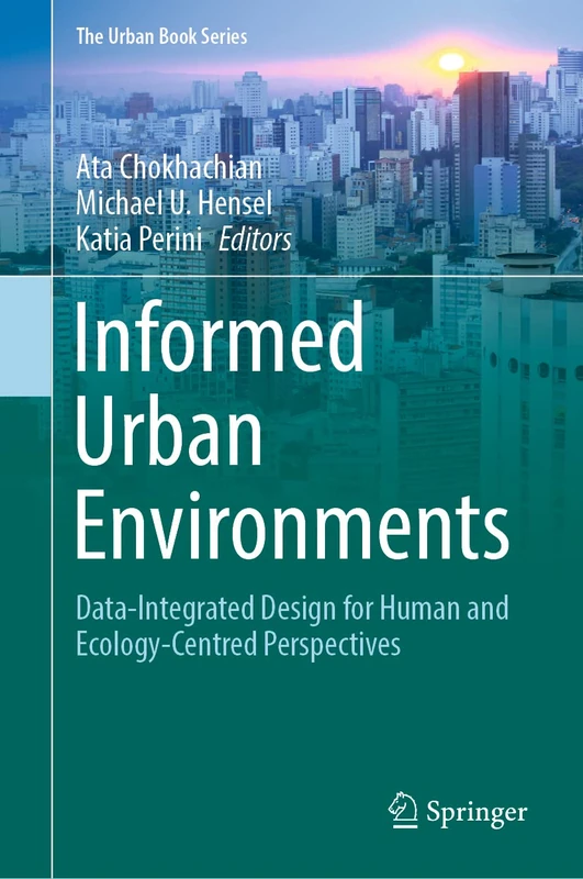 Informed Urban Environments: Data-Integrated Design for Human and Ecology-Centred Perspectives (The Urban Book Series)