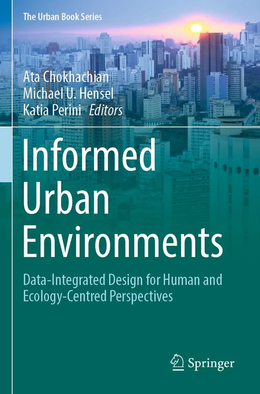 Informed Urban Environments: Data-Integrated Design for Human and Ecology-Centred Perspectives (The Urban Book Series)