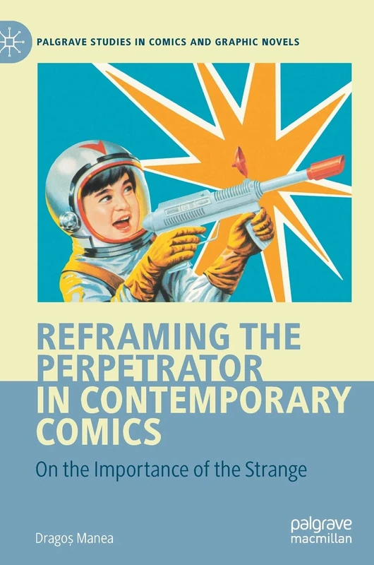 Reframing the Perpetrator in Contemporary Comics: On the Importance of the Strange (Palgrave Studies in Comics and Graphic Novels)