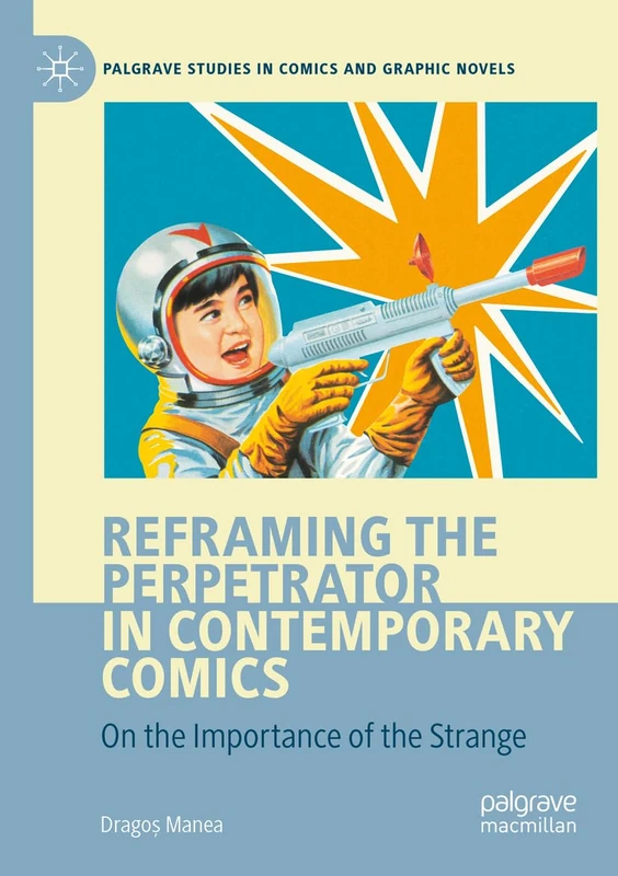 Reframing the Perpetrator in Contemporary Comics: On the Importance of the Strange (Palgrave Studies in Comics and Graphic Novels)