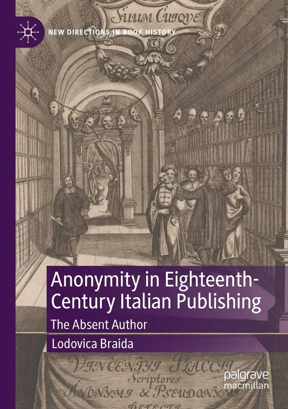 Anonymity in Eighteenth-Century Italian Publishing: The Absent Author (New Directions in Book History)