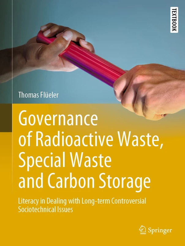 Governance of Radioactive Waste, Special Waste and Carbon Storage: Literacy in Dealing with Long-term Controversial Sociotechnical Issues (Springer ... in Earth Sciences, Geography and Environment)