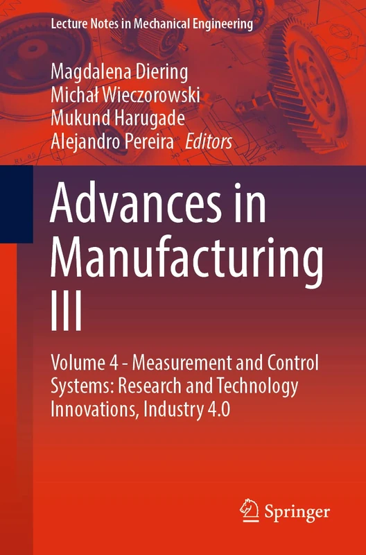 Advances in Manufacturing III: Volume 4 - Measurement and Control Systems: Research and Technology Innovations, Industry 4.0 (Lecture Notes in Mechanical Engineering)