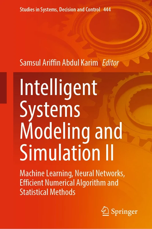 Intelligent Systems Modeling and Simulation II: Machine Learning, Neural Networks, Efficient Numerical Algorithm and Statistical Methods: 444 (Studies in Systems, Decision and Control, 444)