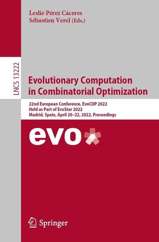 Evolutionary Computation in Combinatorial Optimization: 22nd European Conference, EvoCOP 2022, Held as Part of EvoStar 2022, Madrid, Spain, April ... (Lecture Notes in Computer Science, 13222)