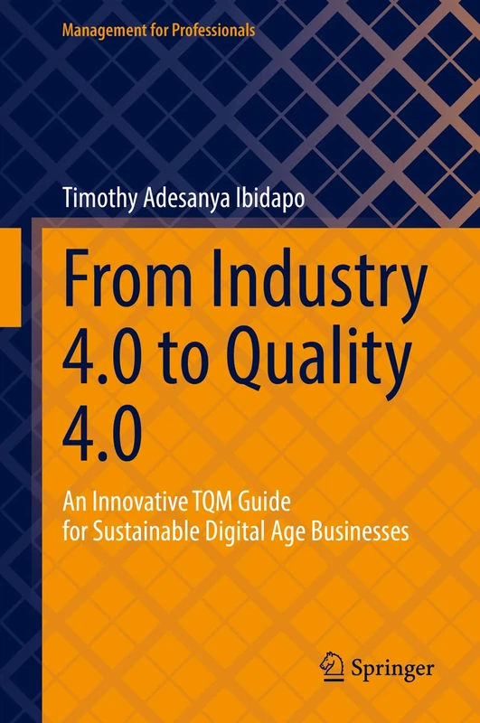 From Industry 4.0 to Quality 4.0: An Innovative TQM Guide for Sustainable Digital Age Businesses (Management for Professionals)