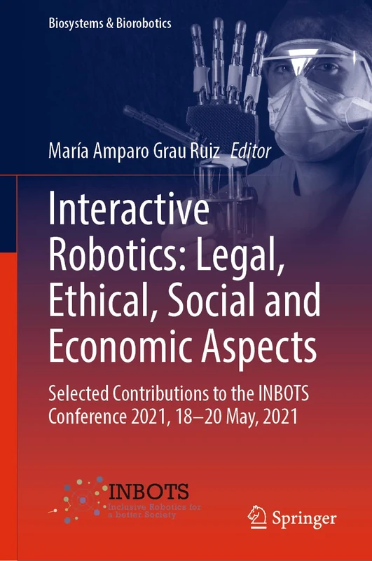 Interactive Robotics: Legal, Ethical, Social and Economic Aspects: Selected Contributions to the INBOTS Conference 2021, 18-20 May, 2021: 30 (Biosystems & Biorobotics, 30)