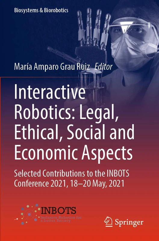 Interactive Robotics: Legal, Ethical, Social and Economic Aspects: Selected Contributions to the INBOTS Conference 2021, 18-20 May, 2021: 30 (Biosystems & Biorobotics, 30)