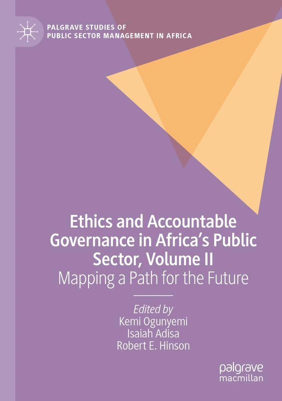 Ethics and Accountable Governance in Africa's Public Sector, Volume II: Mapping a Path for the Future (Palgrave Studies of Public Sector Management in Africa)