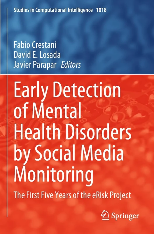 Early Detection of Mental Health Disorders by Social Media Monitoring: The First Five Years of the eRisk Project: 1018 (Studies in Computational Intelligence, 1018) - Image 1