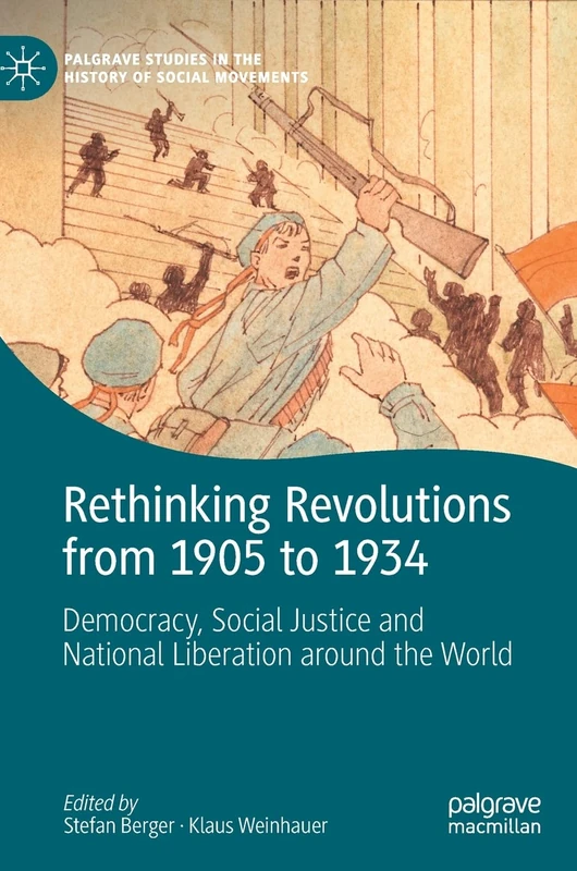 Rethinking Revolutions from 1905 to 1934: Democracy, Social Justice and National Liberation around the World (Palgrave Studies in the History of Social Movements)