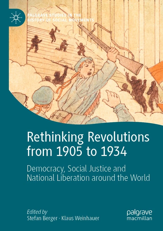 Rethinking Revolutions from 1905 to 1934: Democracy, Social Justice and National Liberation around the World (Palgrave Studies in the History of Social Movements)