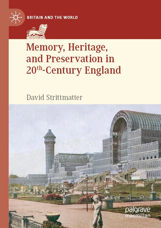 Memory, Heritage, and Preservation in 20th-Century England (Britain and the World)