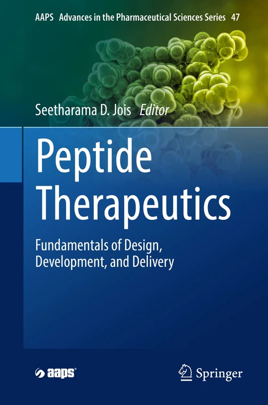 Peptide Therapeutics: Fundamentals of Design, Development, and Delivery: 47 (AAPS Advances in the Pharmaceutical Sciences Series, 47)