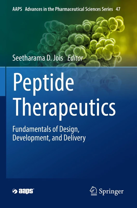 Peptide Therapeutics: Fundamentals of Design, Development, and Delivery: 47 (AAPS Advances in the Pharmaceutical Sciences Series, 47)