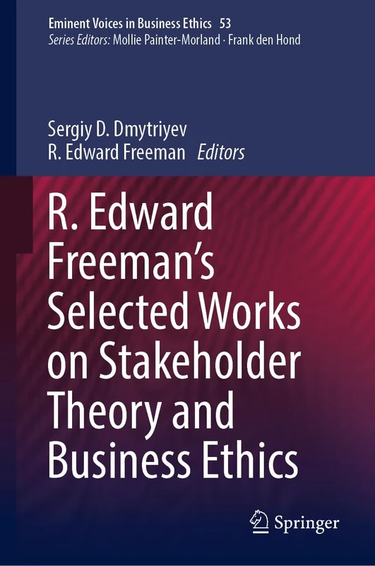 R. Edward Freeman’s Selected Works on Stakeholder Theory and Business Ethics: 53 (Issues in Business Ethics, 53)
