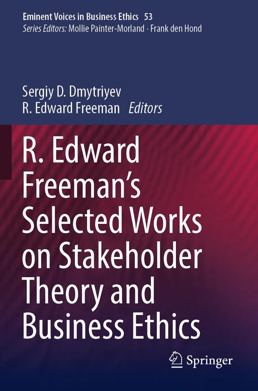 R. Edward Freeman’s Selected Works on Stakeholder Theory and Business Ethics: 53 (Issues in Business Ethics, 53)