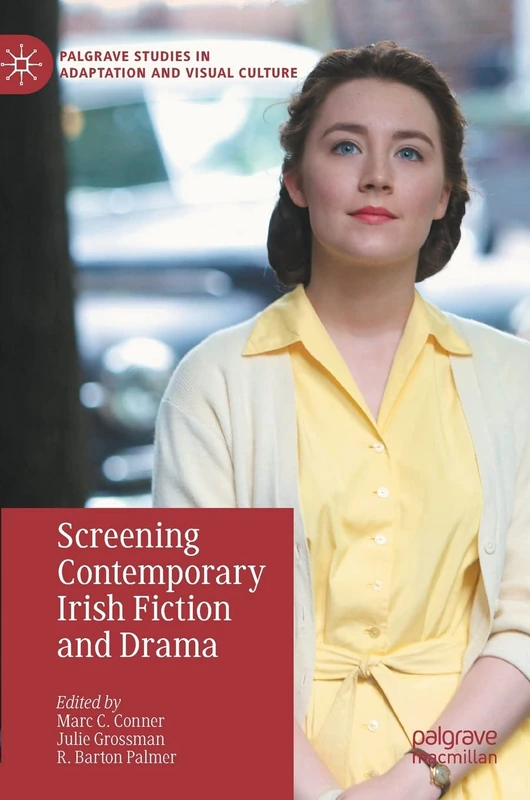 Screening Contemporary Irish Fiction and Drama (Palgrave Studies in Adaptation and Visual Culture)