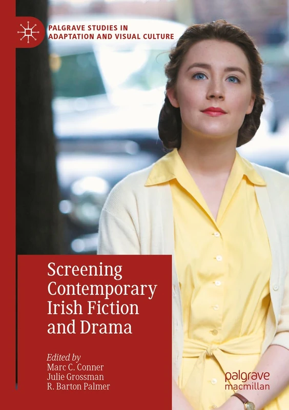 Screening Contemporary Irish Fiction and Drama (Palgrave Studies in Adaptation and Visual Culture)