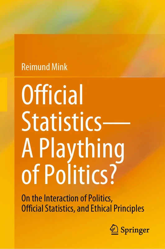 Official Statistics―A Plaything of Politics?: On the Interaction of Politics, Official Statistics, and Ethical Principles - Image 1