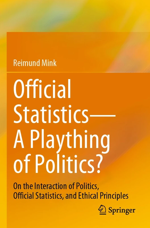 Official Statistics―A Plaything of Politics?: On the Interaction of Politics, Official Statistics, and Ethical Principles