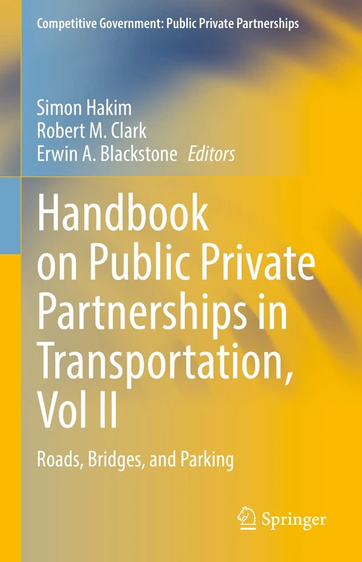 Handbook on Public Private Partnerships in Transportation, Vol II: Roads, Bridges, and Parking (Competitive Government: Public Private Partnerships)
