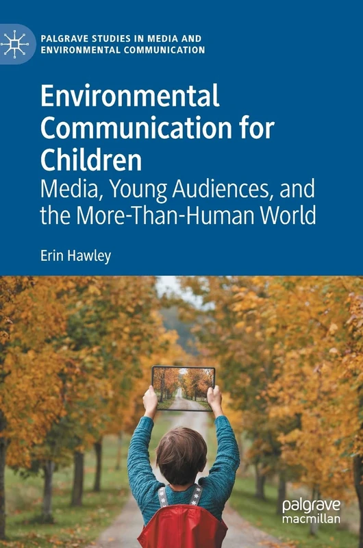 Environmental Communication for Children: Media, Young Audiences, and the More-Than-Human World (Palgrave Studies in Media and Environmental Communication)