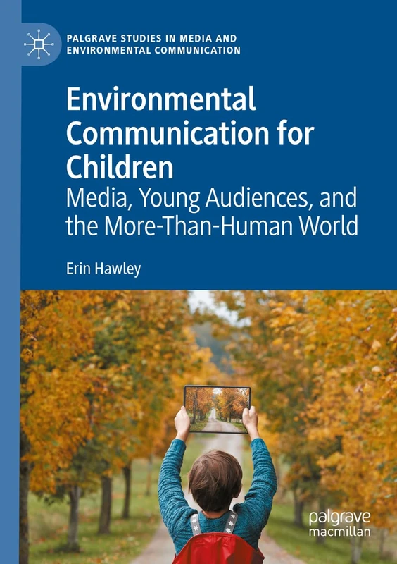 Environmental Communication for Children: Media, Young Audiences, and the More-Than-Human World (Palgrave Studies in Media and Environmental Communication)