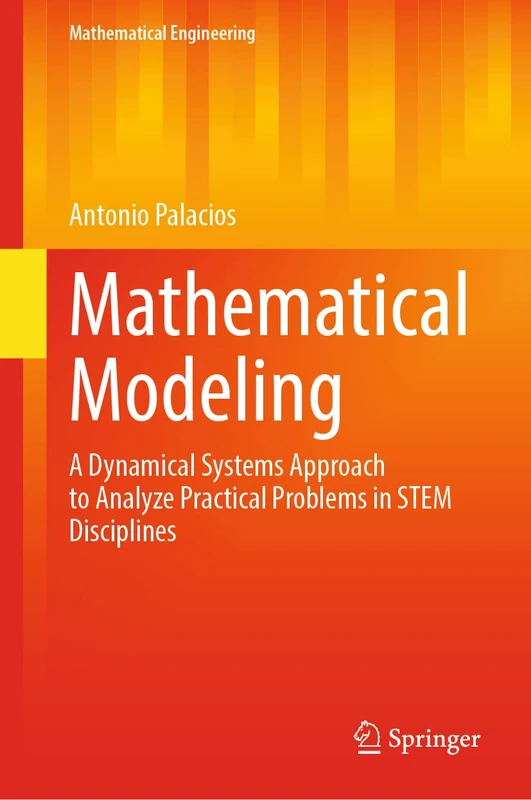 Mathematical Modeling: A Dynamical Systems Approach to Analyze Practical Problems in STEM Disciplines (Mathematical Engineering)