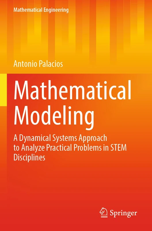 Mathematical Modeling: A Dynamical Systems Approach to Analyze Practical Problems in STEM Disciplines (Mathematical Engineering)