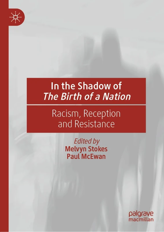 In the Shadow of The Birth of a Nation: Racism, Reception and Resistance