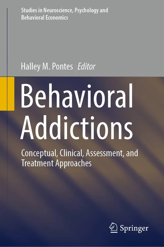Behavioral Addictions: Conceptual, Clinical, Assessment, and Treatment Approaches (Studies in Neuroscience, Psychology and Behavioral Economics)
