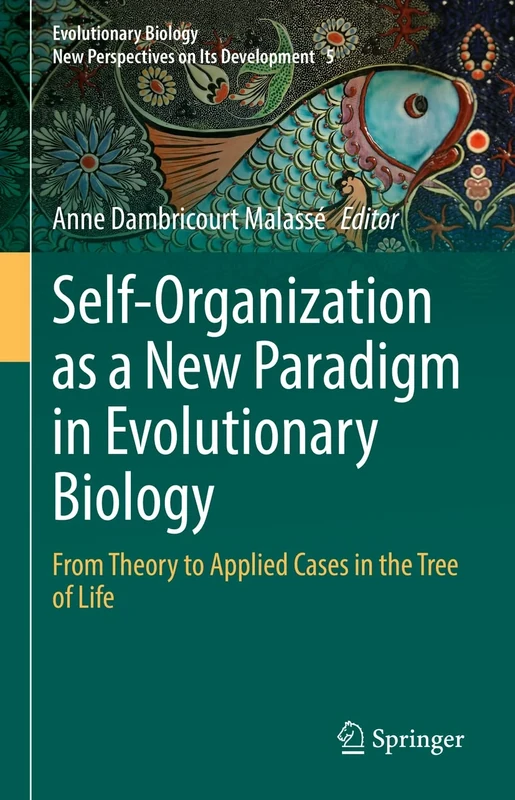 Self-Organization as a New Paradigm in Evolutionary Biology: From Theory to Applied Cases in the Tree of Life: 5 (Evolutionary Biology – New Perspectives on Its Development, 5)
