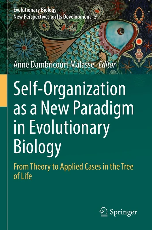 Self-Organization as a New Paradigm in Evolutionary Biology: From Theory to Applied Cases in the Tree of Life: 5 (Evolutionary Biology – New Perspectives on Its Development, 5)