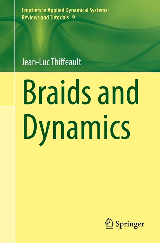 Braids and Dynamics: 9 (Frontiers in Applied Dynamical Systems: Reviews and Tutorials, 9)