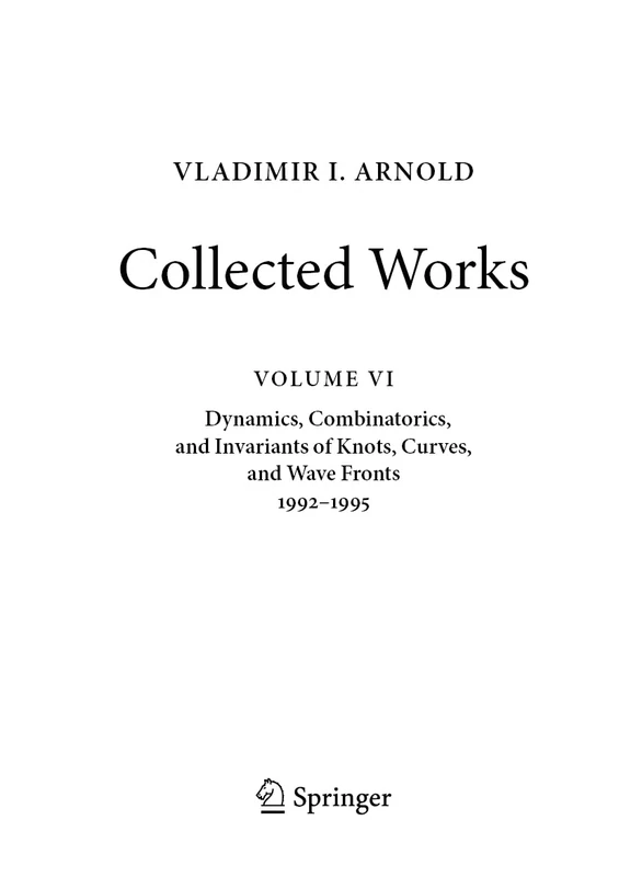 VLADIMIR I. ARNOLD―Collected Works: Dynamics, Combinatorics, and Invariants of Knots, Curves, and Wave Fronts 1992–1995: 6