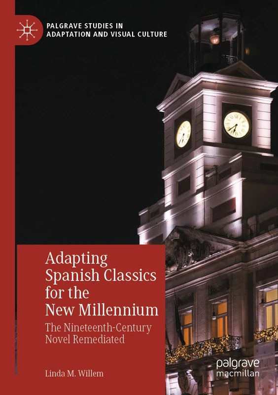 Adapting Spanish Classics for the New Millennium: The Nineteenth-Century Novel Remediated (Palgrave Studies in Adaptation and Visual Culture)