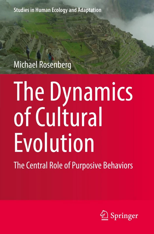 The Dynamics of Cultural Evolution: The Central Role of Purposive Behaviors: 12 (Studies in Human Ecology and Adaptation, 12)
