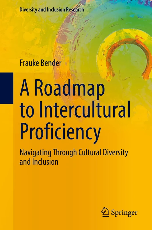A Roadmap to Intercultural Proficiency: Navigating Through Cultural Diversity and Inclusion (Diversity and Inclusion Research)
