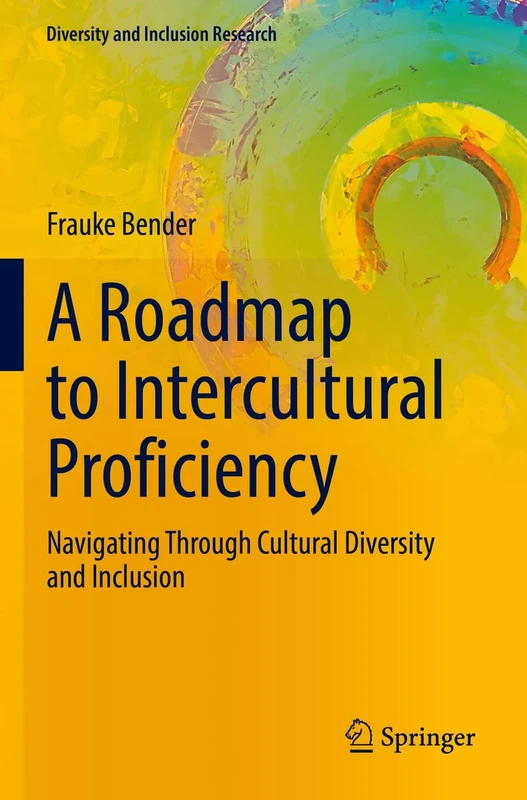 A Roadmap to Intercultural Proficiency: Navigating Through Cultural Diversity and Inclusion (Diversity and Inclusion Research)