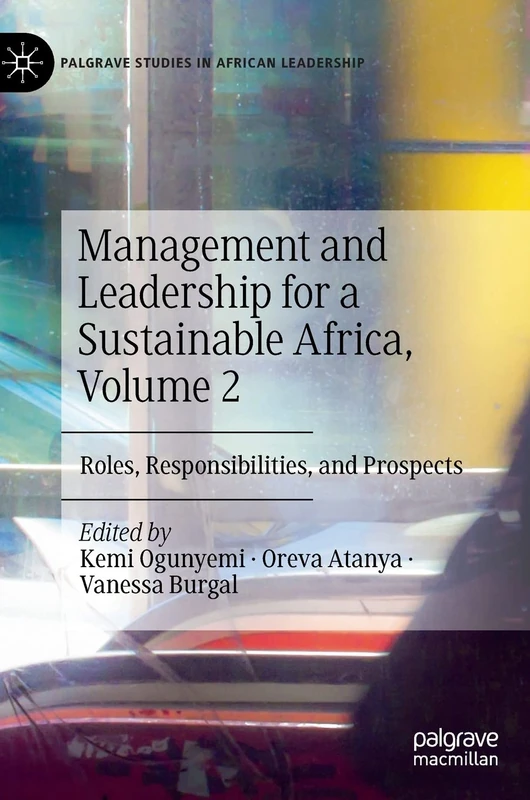 Management and Leadership for a Sustainable Africa, Volume 2: Roles, Responsibilities, and Prospects (Palgrave Studies in African Leadership)