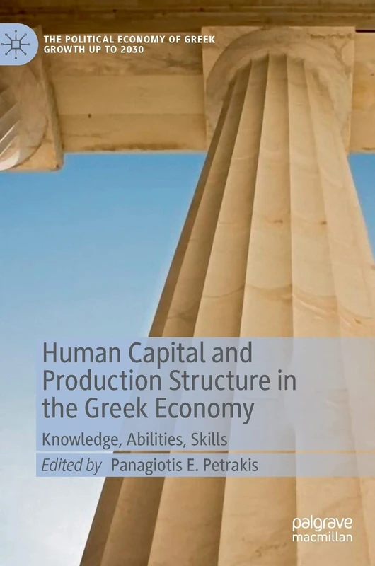 Human Capital and Production Structure in the Greek Economy: Knowledge, Abilities, Skills (The Political Economy of Greek Growth up to 2030)
