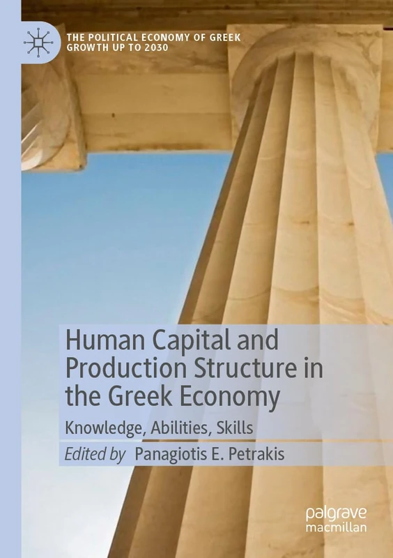 Human Capital and Production Structure in the Greek Economy: Knowledge, Abilities, Skills (The Political Economy of Greek Growth up to 2030)
