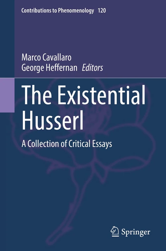 The Existential Husserl: A Collection of Critical Essays: 120 (Contributions to Phenomenology, 120)