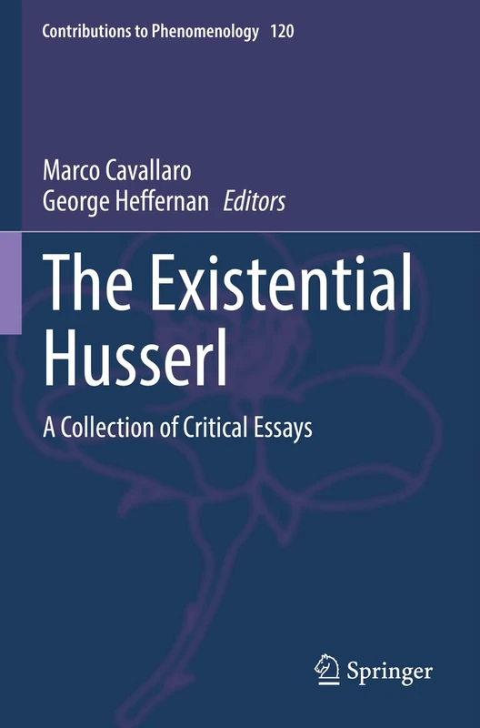 The Existential Husserl: A Collection of Critical Essays: 120 (Contributions to Phenomenology, 120)