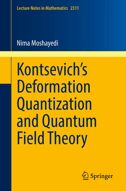 Kontsevich’s Deformation Quantization and Quantum Field Theory: 2311 (Lecture Notes in Mathematics, 2311)