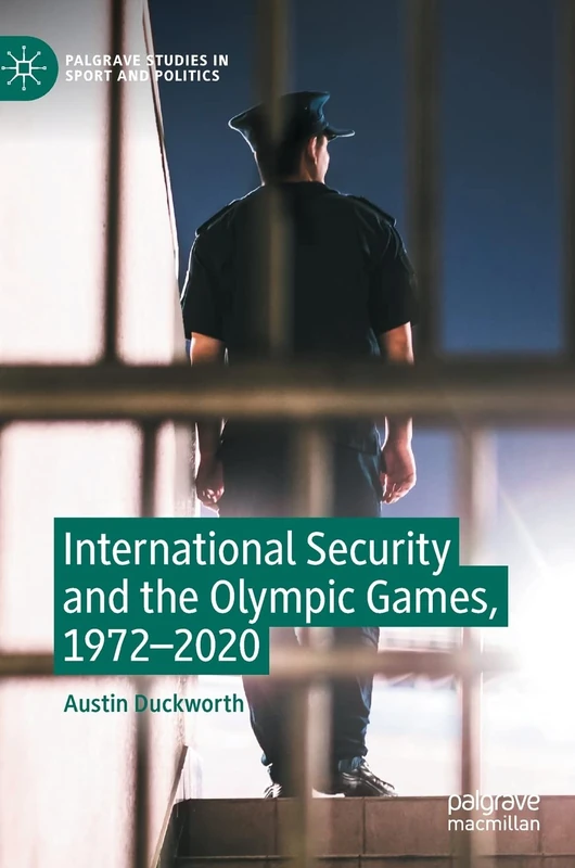International Security and the Olympic Games, 1972–2020 (Palgrave Studies in Sport and Politics)